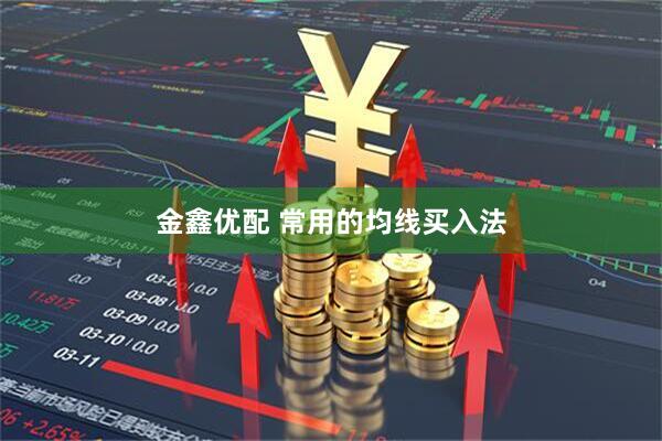 金鑫优配 常用的均线买入法